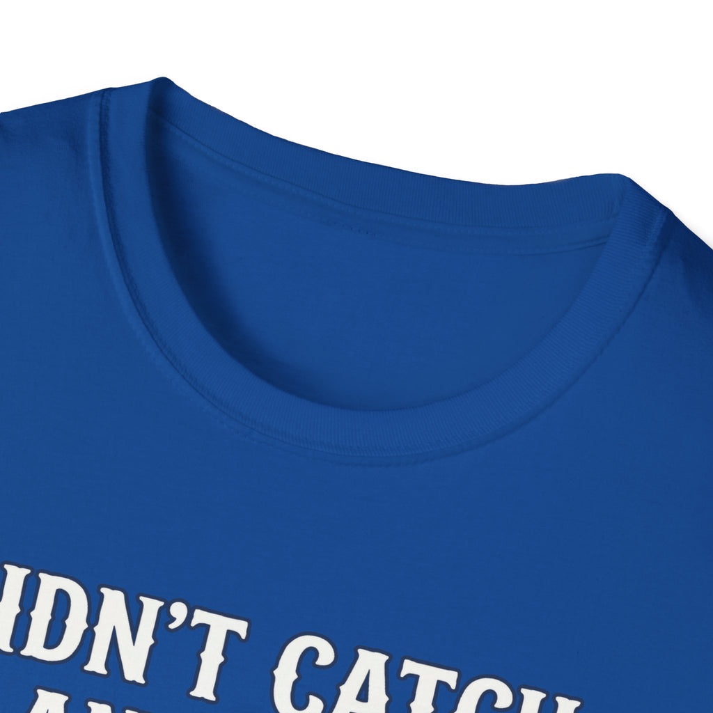 Didn’t Catch Any Fish Still Happy T-Shirt