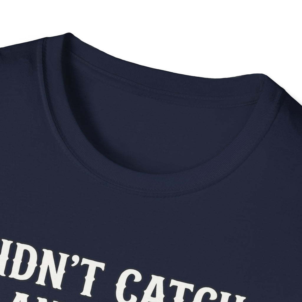 Didn’t Catch Any Fish Still Happy T-Shirt
