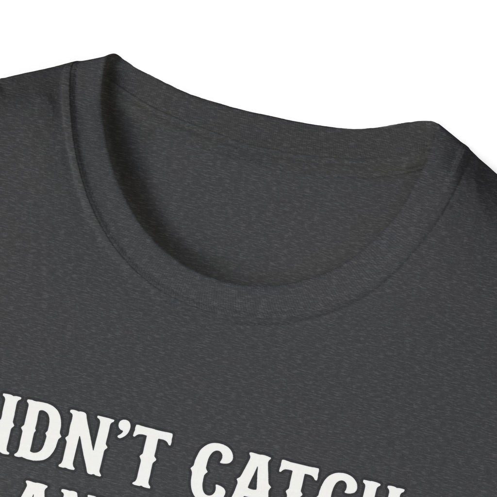 Didn’t Catch Any Fish Still Happy T-Shirt