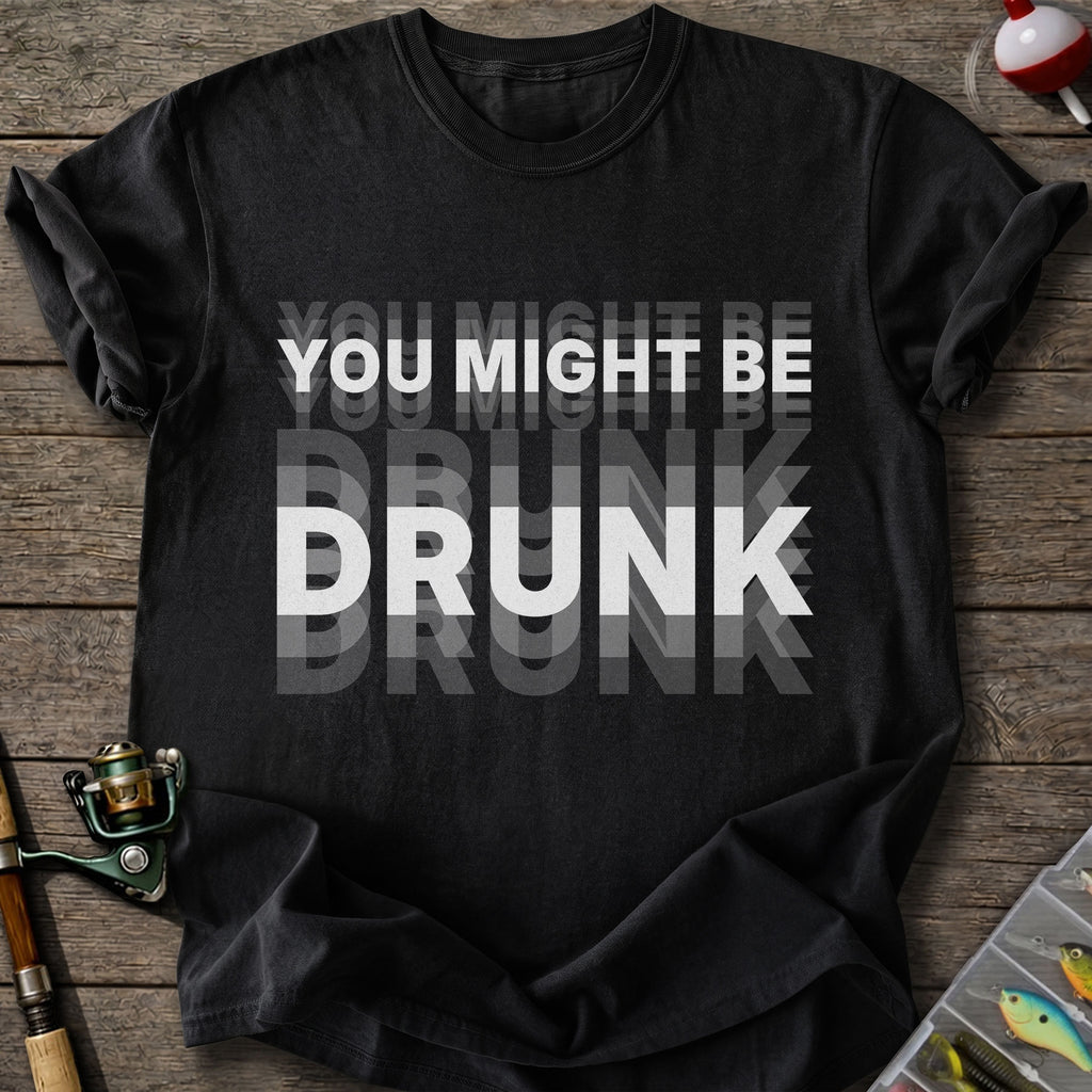 You Might Be Drunk T-Shirt