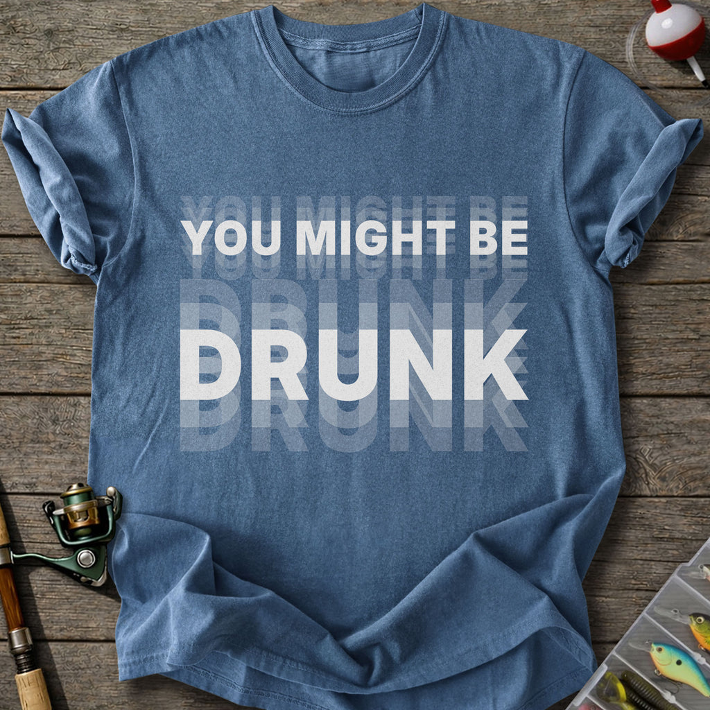 You Might Be Drunk T-Shirt