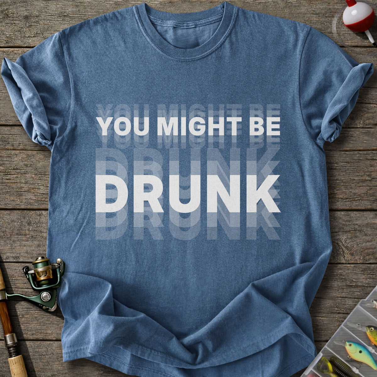 You Might Be Drunk T-Shirt