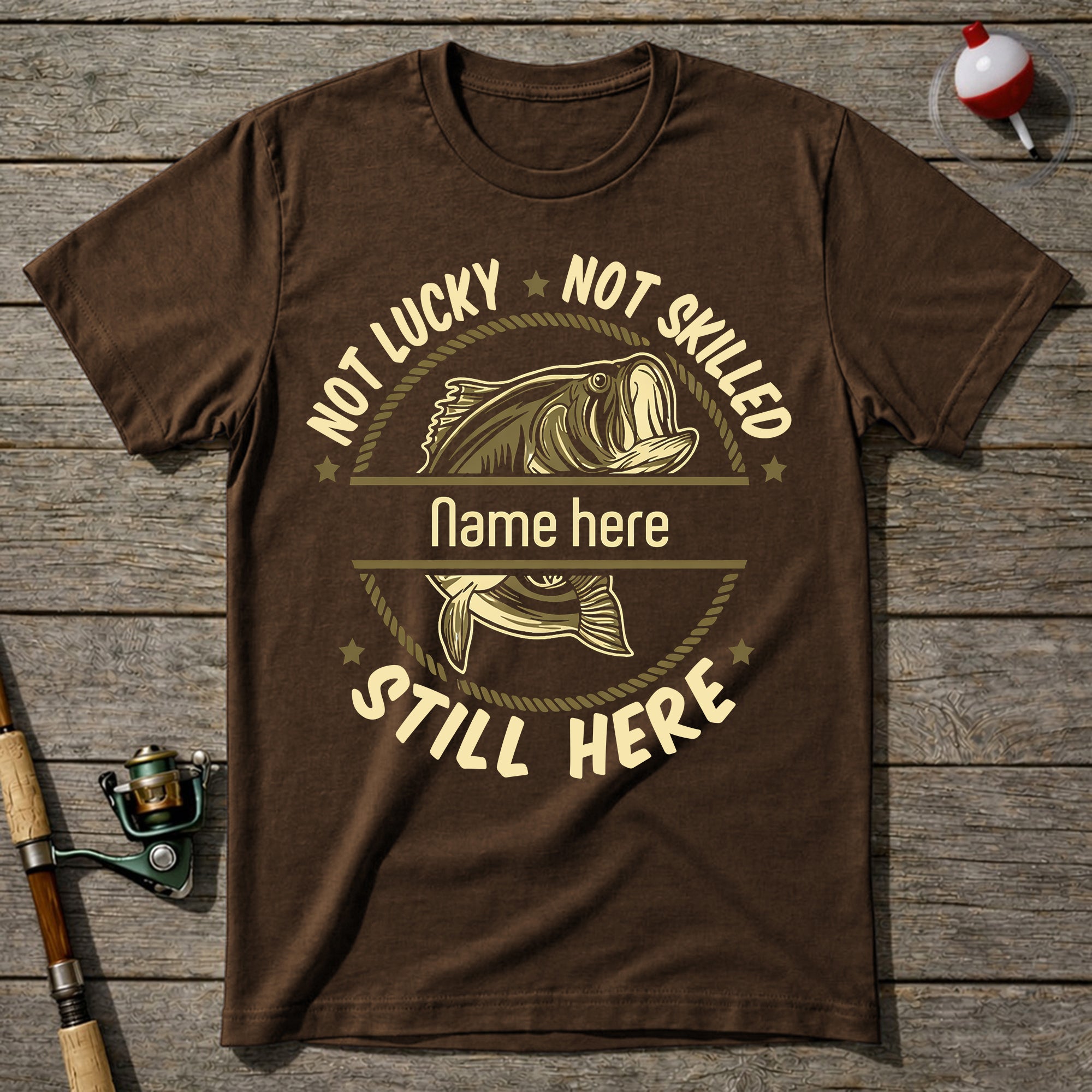 Not Lucky Not Skilled Still Here Fishing T-Shirt