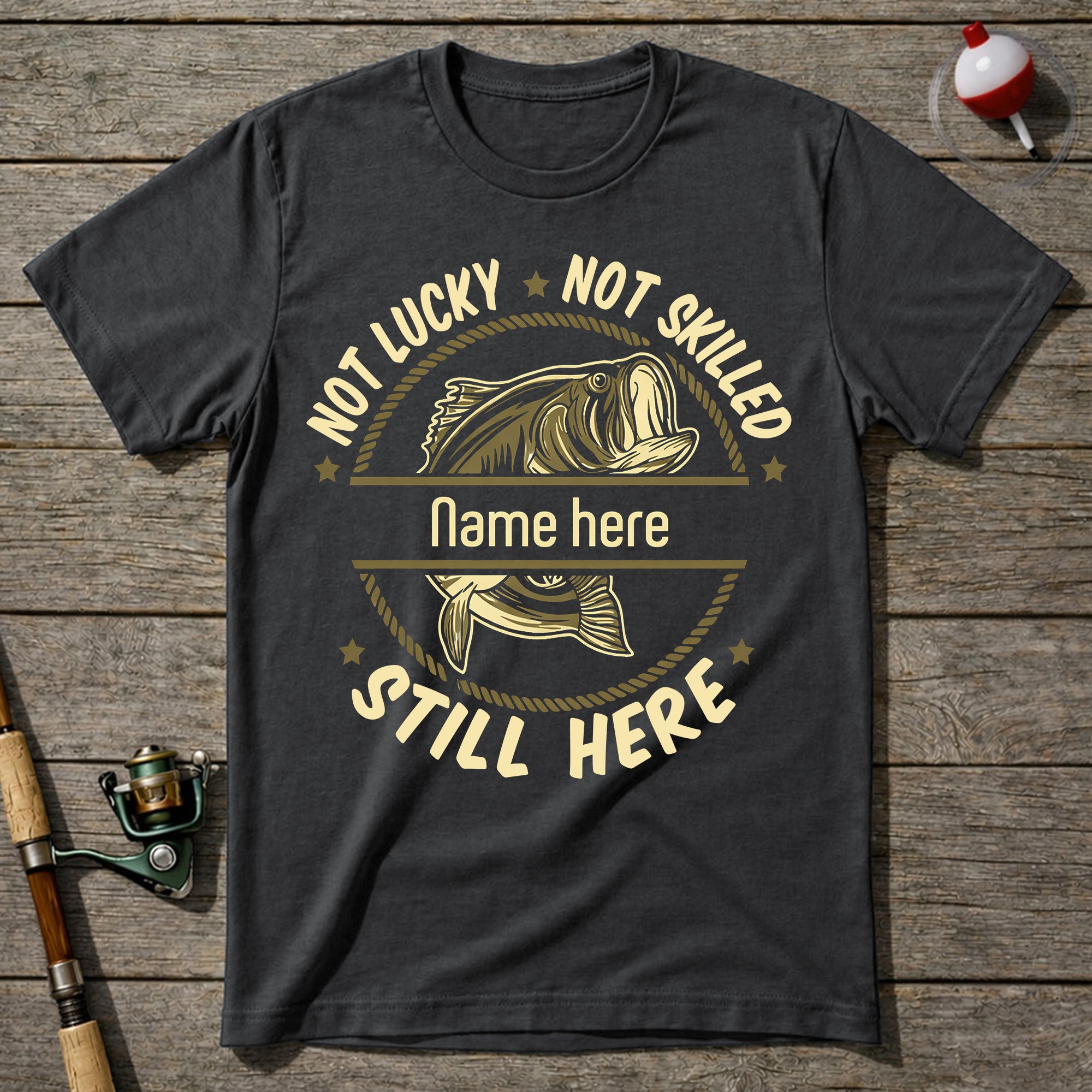 Not Lucky Not Skilled Still Here Fishing T-Shirt