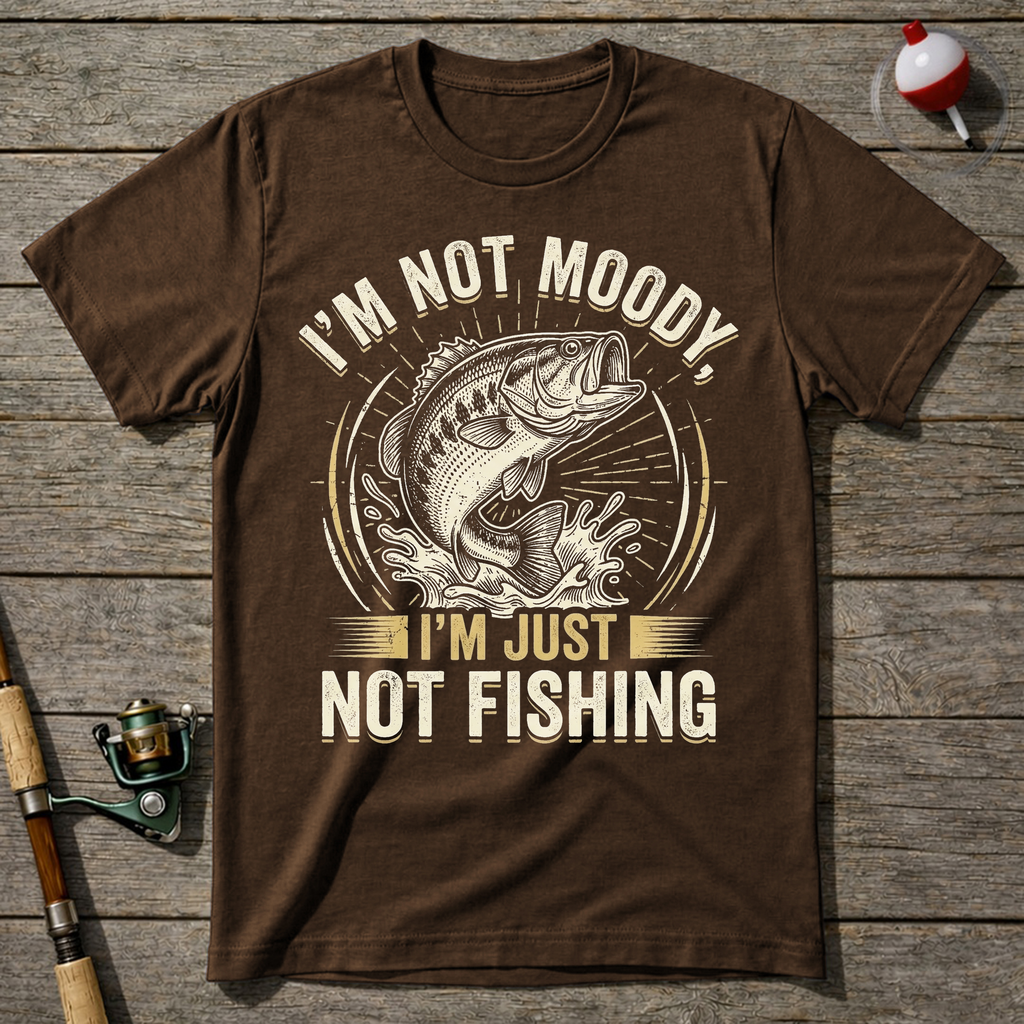 I'm Not Moody I'm Just Not Fishing T-Shirt