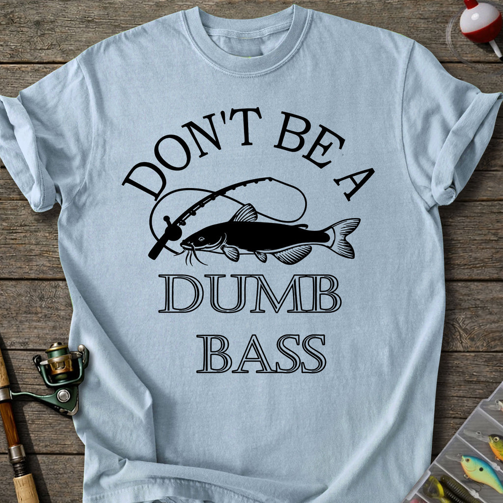 Don't Be A Dumb Bass T-Shirt