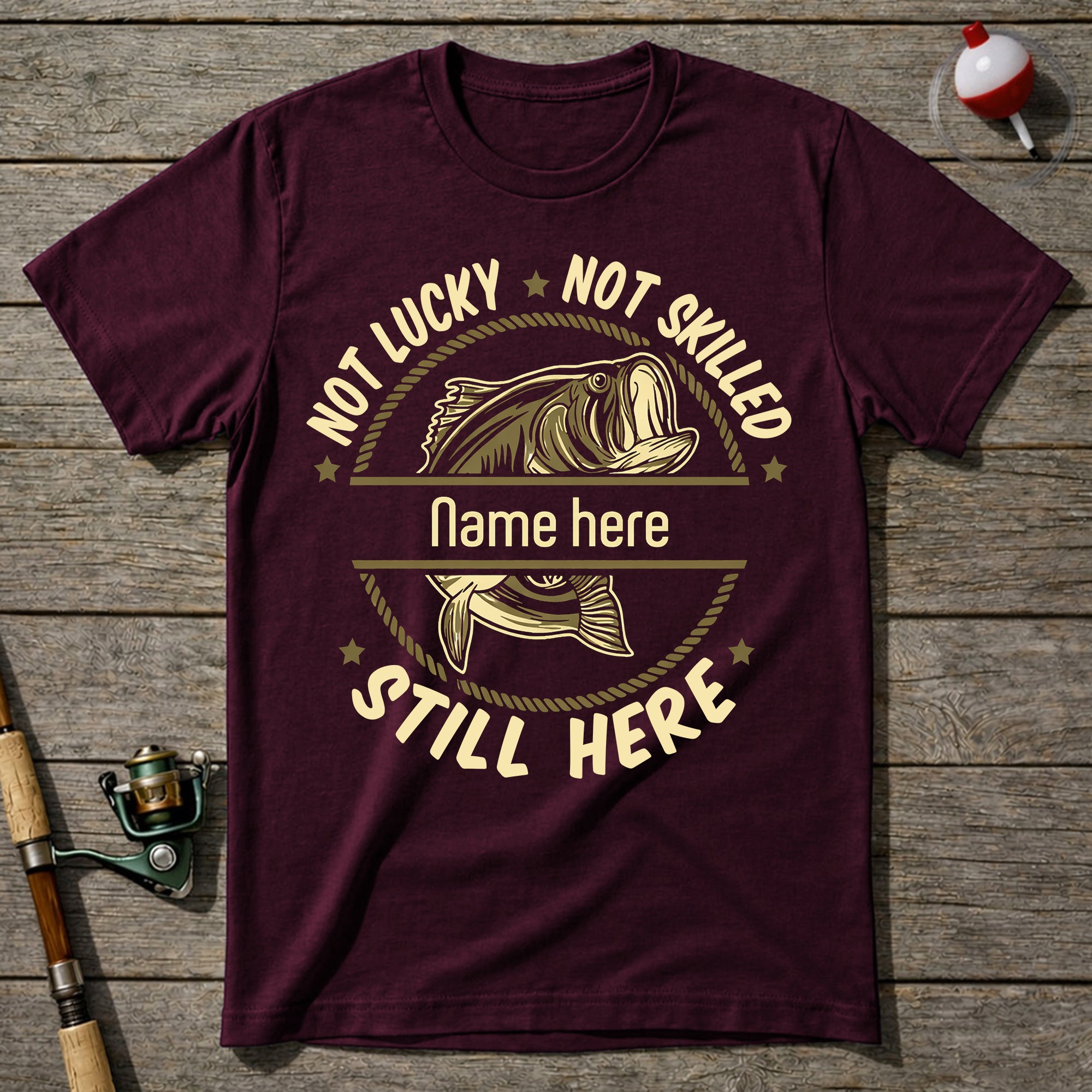 Not Lucky Not Skilled Still Here Fishing T-Shirt
