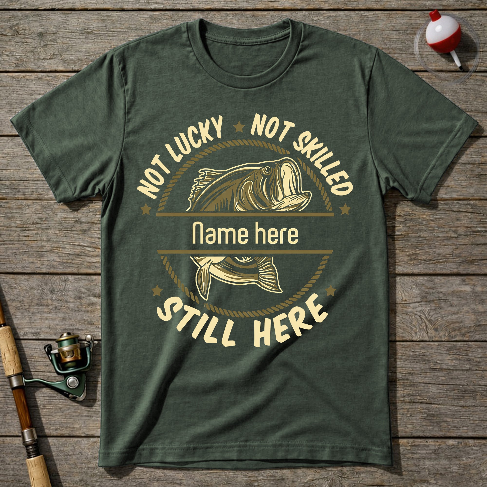 Not Lucky Not Skilled Still Here Fishing T-Shirt