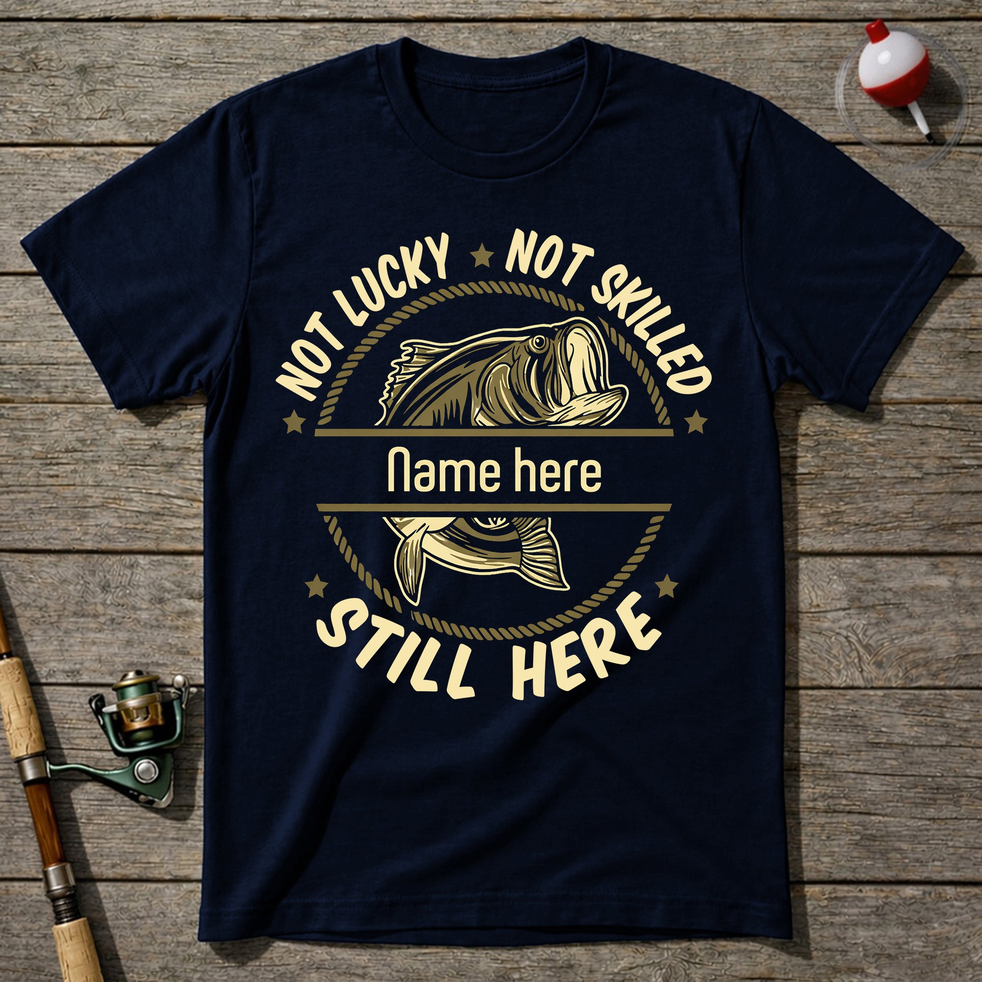 Not Lucky Not Skilled Still Here Fishing T-Shirt