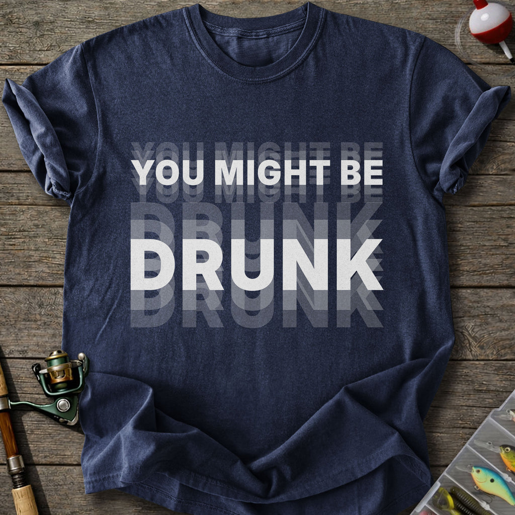 You Might Be Drunk T-Shirt