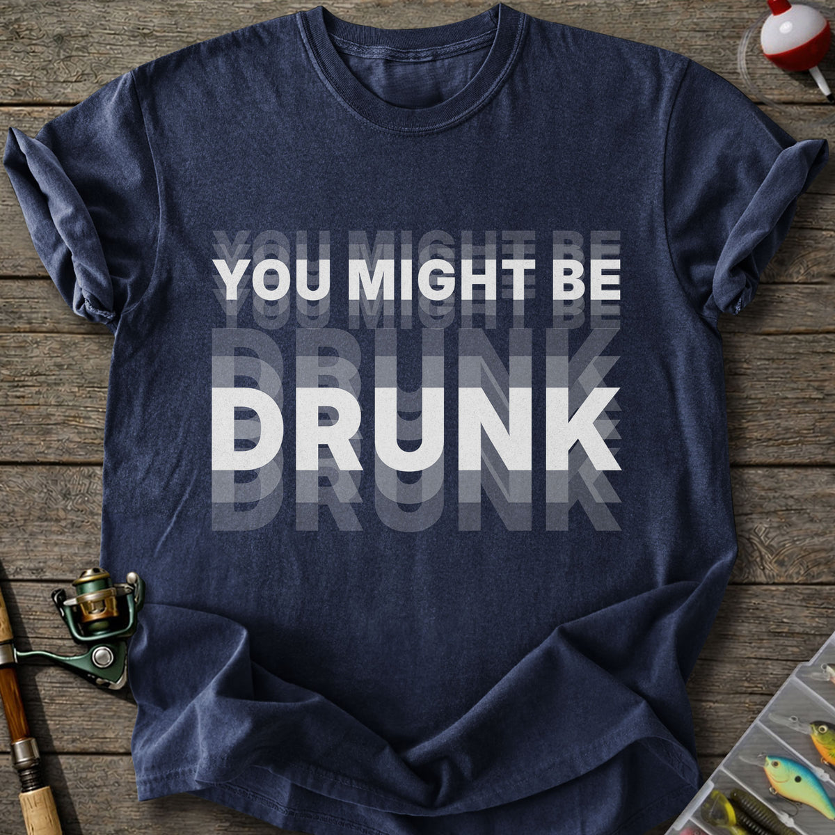 You Might Be Drunk T-Shirt