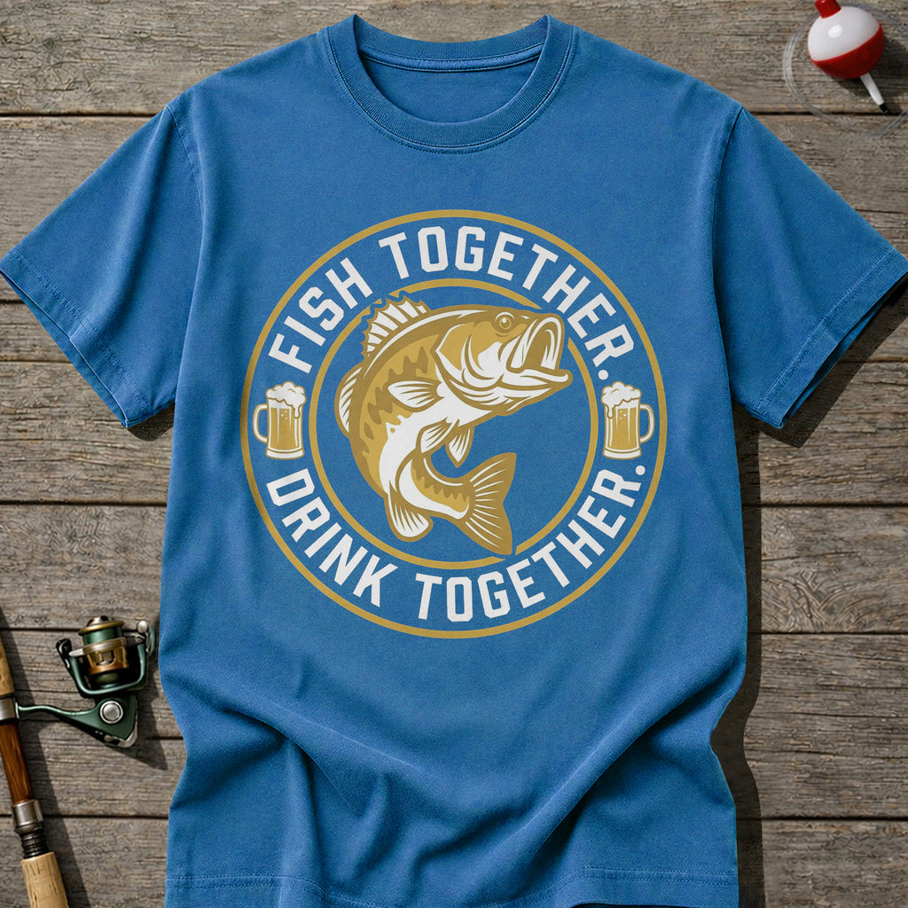 Fish Together Drink Together T-Shirt