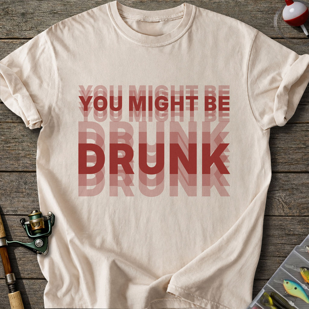 You Might Be Drunk T-Shirt