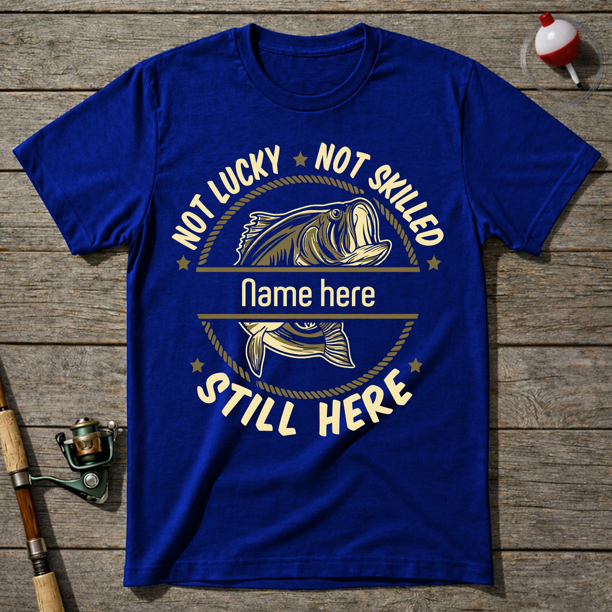 Not Lucky Not Skilled Still Here Fishing T-Shirt